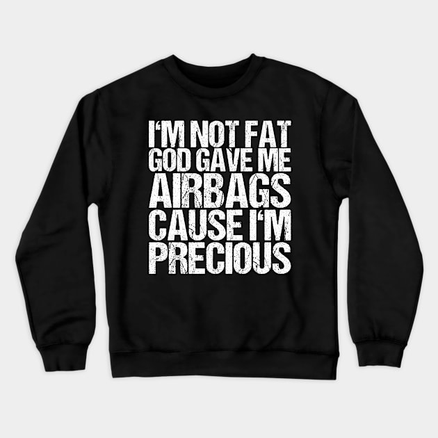 I'm Not Fat God Gave Me Airbags Cause I'm Precious Crewneck Sweatshirt by shirtsbase